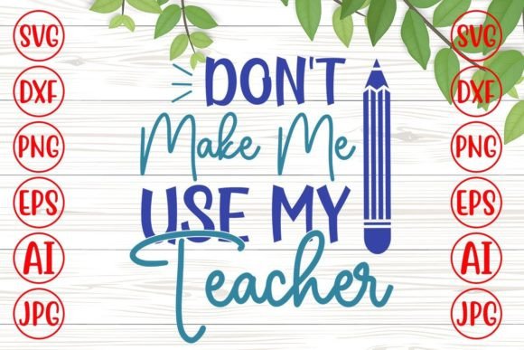 Don't Make Me Use My Teacher SVG Review